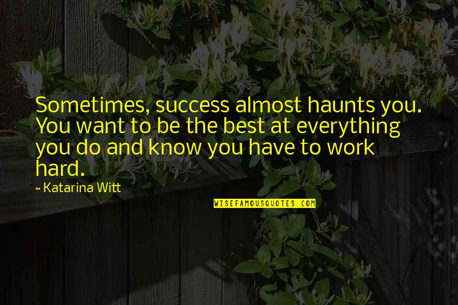 Ascheri Barolo Quotes By Katarina Witt: Sometimes, success almost haunts you. You want to Ascheri Barolo Quotes By Katarina Witt: Sometimes, success almost haunts you. You want to