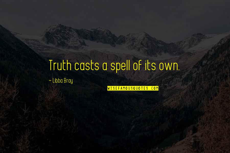 Ascheri Barolo Quotes By Libba Bray: Truth casts a spell of its own. Ascheri Barolo Quotes By Libba Bray: Truth casts a spell of its own.