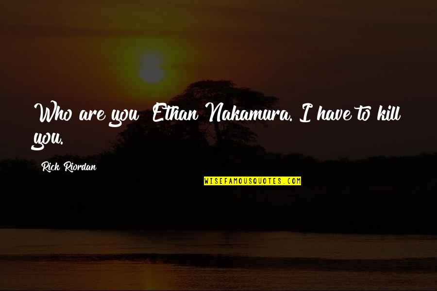 Aschheim Quotes By Rick Riordan: Who are you?"Ethan Nakamura. I have to kill Aschheim Quotes By Rick Riordan: Who are you?"Ethan Nakamura. I have to kill