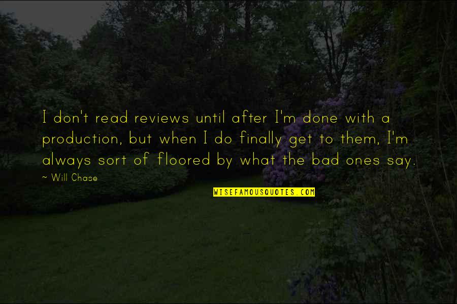 Aschheim Zondek Quotes By Will Chase: I don't read reviews until after I'm done Aschheim Zondek Quotes By Will Chase: I don't read reviews until after I'm done