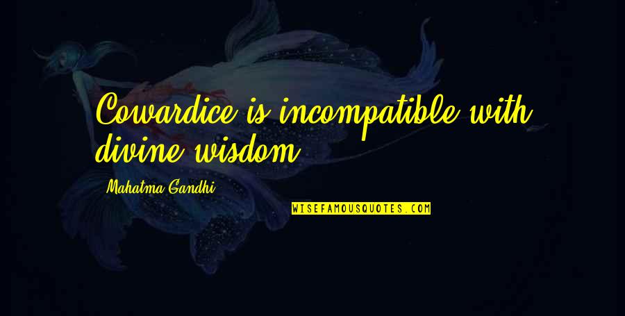 Aschryver Quotes By Mahatma Gandhi: Cowardice is incompatible with divine wisdom.
