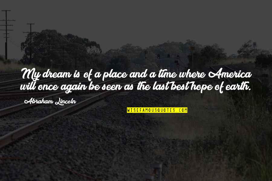 Aschwanden Good Quotes By Abraham Lincoln: My dream is of a place and a Aschwanden Good Quotes By Abraham Lincoln: My dream is of a place and a