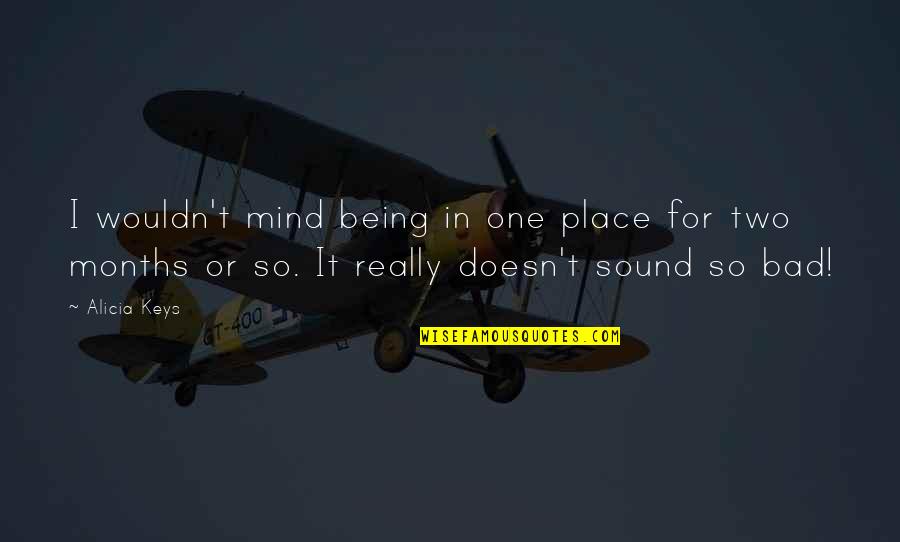 Aschwanden Good Quotes By Alicia Keys: I wouldn't mind being in one place for Aschwanden Good Quotes By Alicia Keys: I wouldn't mind being in one place for
