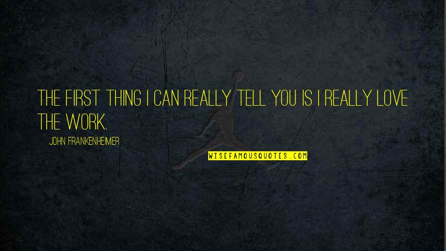 Aschwanden Good Quotes By John Frankenheimer: The first thing I can really tell you Aschwanden Good Quotes By John Frankenheimer: The first thing I can really tell you
