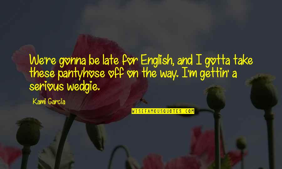 Aschwanden Good Quotes By Kami Garcia: We're gonna be late for English, and I Aschwanden Good Quotes By Kami Garcia: We're gonna be late for English, and I