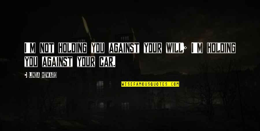 Aschwin De Wolf Quotes By Linda Howard: I'm not holding you against your will; I'm
