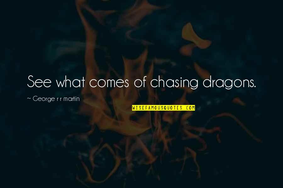Ascii Value For Quotes By George R R Martin: See what comes of chasing dragons. Ascii Value For Quotes By George R R Martin: See what comes of chasing dragons.