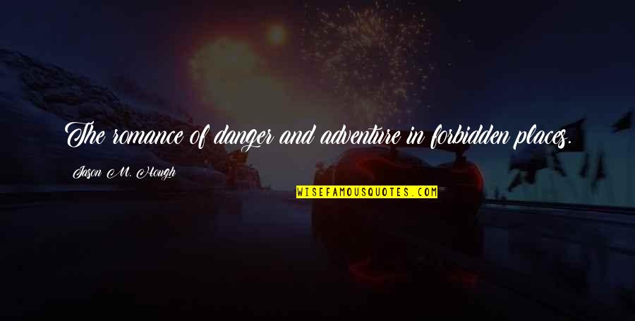 Ascione Bistro Quotes By Jason M. Hough: The romance of danger and adventure in forbidden Ascione Bistro Quotes By Jason M. Hough: The romance of danger and adventure in forbidden