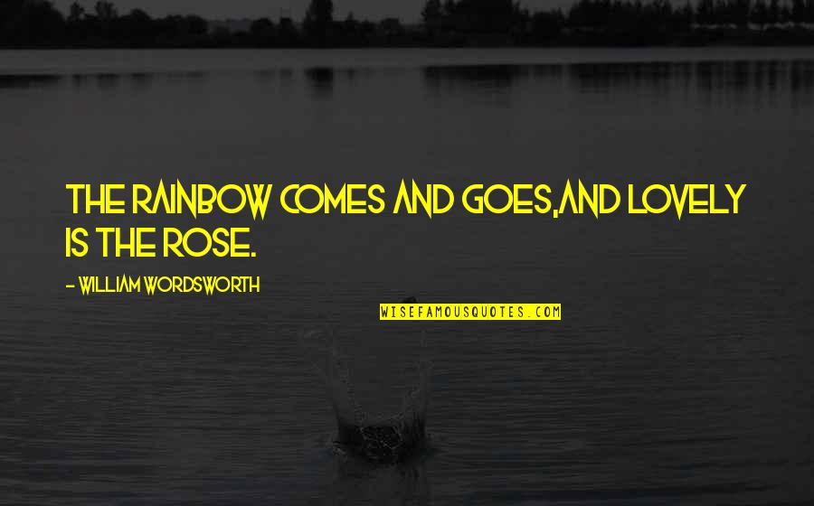 Asciotis Meatball Quotes By William Wordsworth: The Rainbow comes and goes,And lovely is the Asciotis Meatball Quotes By William Wordsworth: The Rainbow comes and goes,And lovely is the