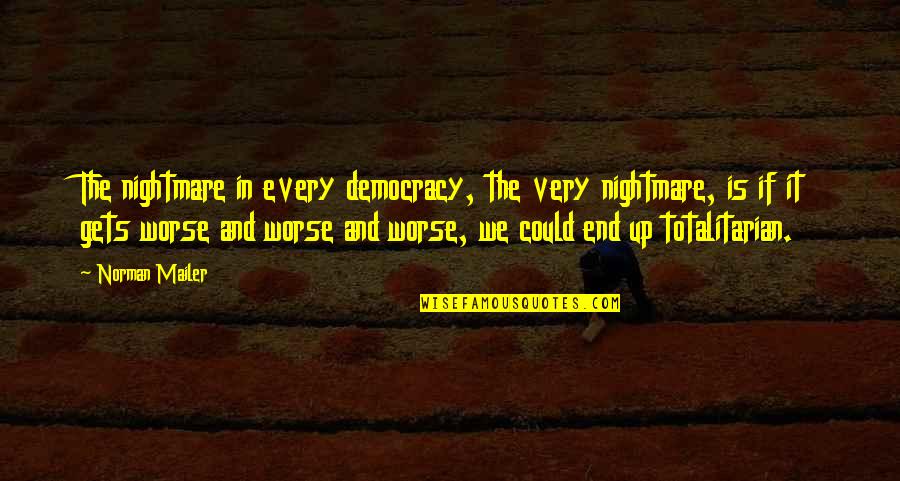 Asclepiadinae Quotes By Norman Mailer: The nightmare in every democracy, the very nightmare,