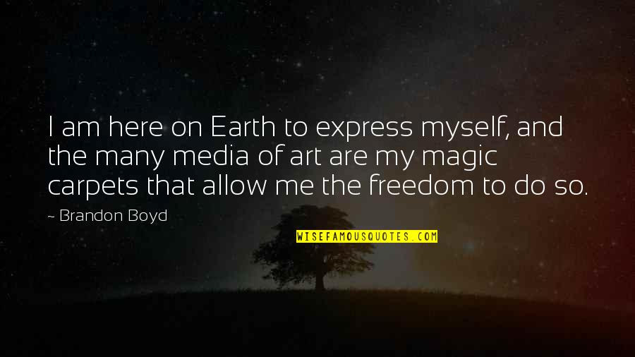 Asclepion San Rafael Quotes By Brandon Boyd: I am here on Earth to express myself, Asclepion San Rafael Quotes By Brandon Boyd: I am here on Earth to express myself,