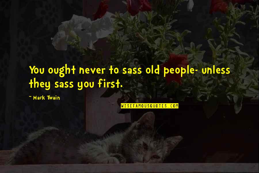 Asclepion San Rafael Quotes By Mark Twain: You ought never to sass old people- unless