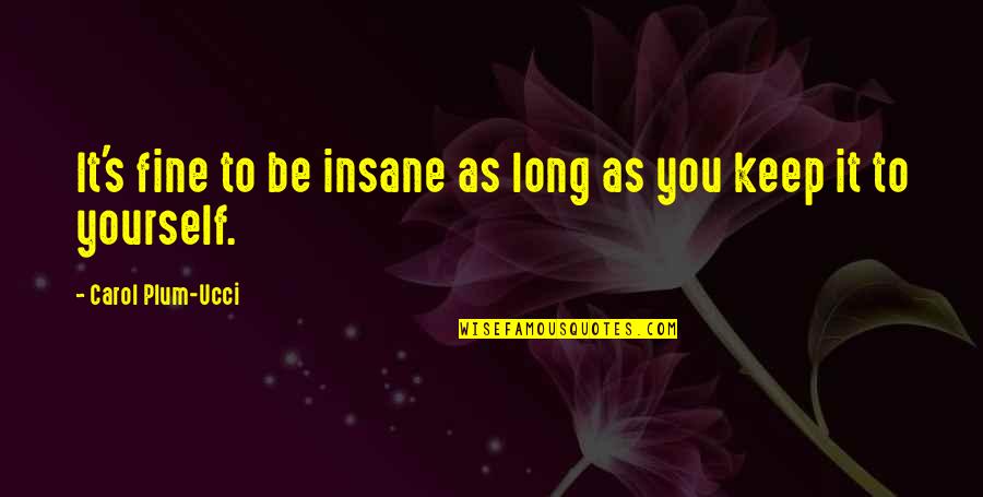 Asclepion Temple Quotes By Carol Plum-Ucci: It's fine to be insane as long as Asclepion Temple Quotes By Carol Plum-Ucci: It's fine to be insane as long as
