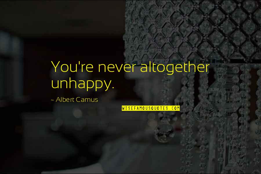 Asclepius Universal Ltd Quotes By Albert Camus: You're never altogether unhappy. Asclepius Universal Ltd Quotes By Albert Camus: You're never altogether unhappy.