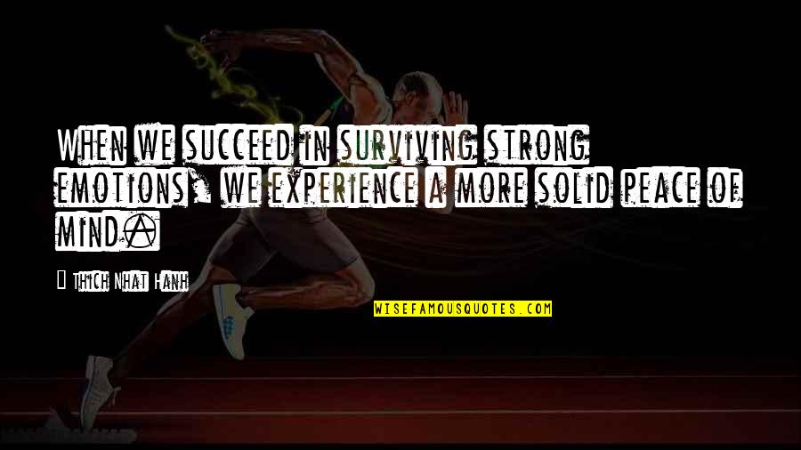 Asclepius Universal Ltd Quotes By Thich Nhat Hanh: When we succeed in surviving strong emotions, we Asclepius Universal Ltd Quotes By Thich Nhat Hanh: When we succeed in surviving strong emotions, we