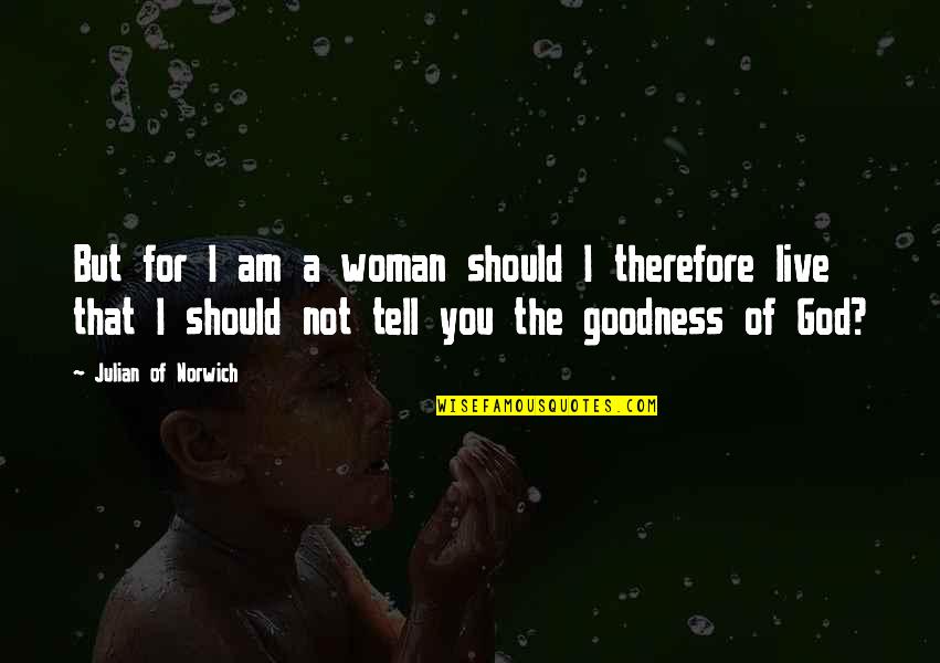 Ascoltare Imperfetto Quotes By Julian Of Norwich: But for I am a woman should I Ascoltare Imperfetto Quotes By Julian Of Norwich: But for I am a woman should I