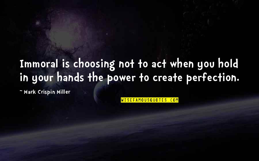 Ascoltare Imperfetto Quotes By Mark Crispin Miller: Immoral is choosing not to act when you Ascoltare Imperfetto Quotes By Mark Crispin Miller: Immoral is choosing not to act when you