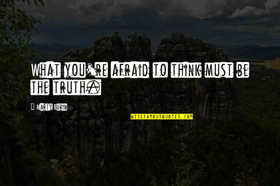 Ascoltare Imperfetto Quotes By Marty Rubin: What you're afraid to think must be the Ascoltare Imperfetto Quotes By Marty Rubin: What you're afraid to think must be the