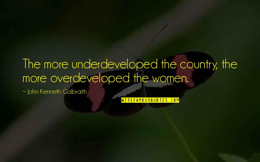 Ascolto In Inglese Quotes By John Kenneth Galbraith: The more underdeveloped the country, the more overdeveloped