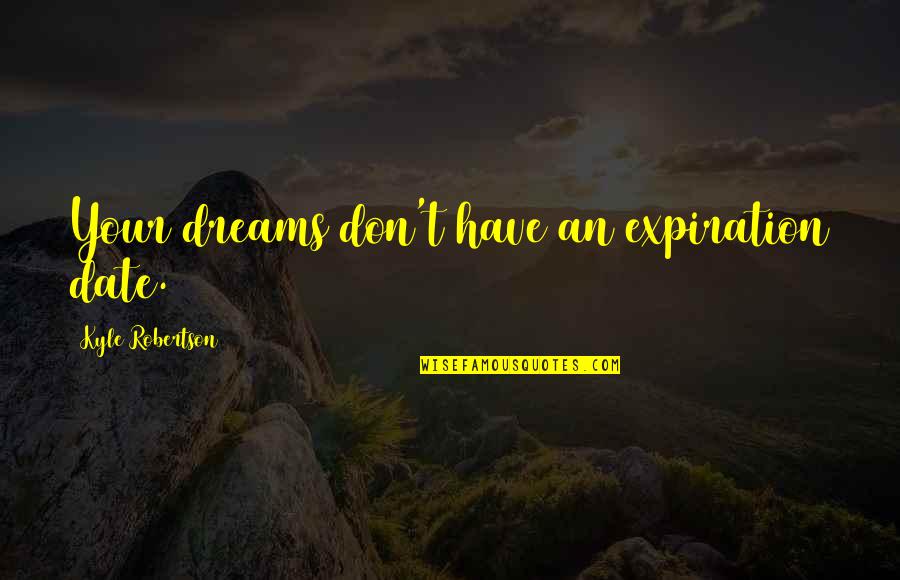 Ascolto In Inglese Quotes By Kyle Robertson: Your dreams don't have an expiration date.