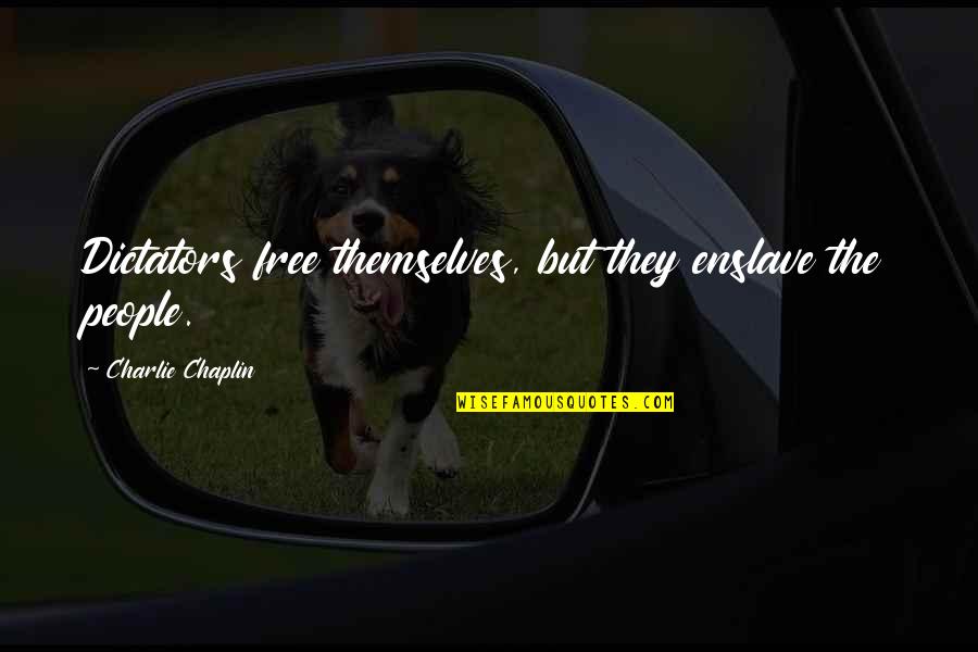Ascribe Synonym Quotes By Charlie Chaplin: Dictators free themselves, but they enslave the people.
