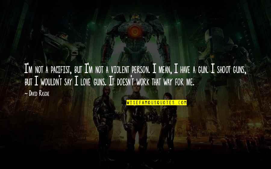 Ascribes Synonyms Quotes By David Rasche: I'm not a pacifist, but I'm not a
