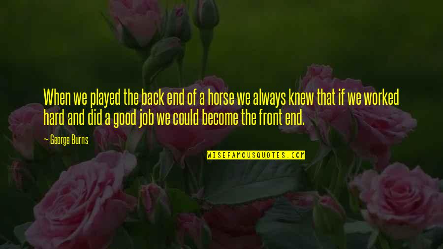 Ascribes Synonyms Quotes By George Burns: When we played the back end of a Ascribes Synonyms Quotes By George Burns: When we played the back end of a
