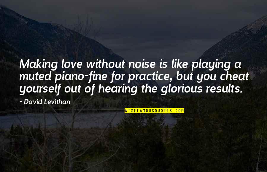 Ascription Vs Achievement Quotes By David Levithan: Making love without noise is like playing a Ascription Vs Achievement Quotes By David Levithan: Making love without noise is like playing a