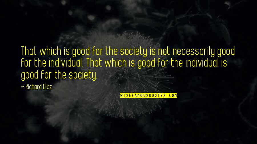 Ascription Vs Achievement Quotes By Richard Diaz: That which is good for the society is Ascription Vs Achievement Quotes By Richard Diaz: That which is good for the society is