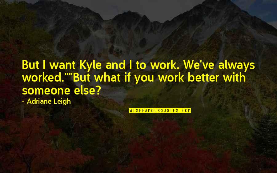 Ascuagas Quotes By Adriane Leigh: But I want Kyle and I to work. Ascuagas Quotes By Adriane Leigh: But I want Kyle and I to work.