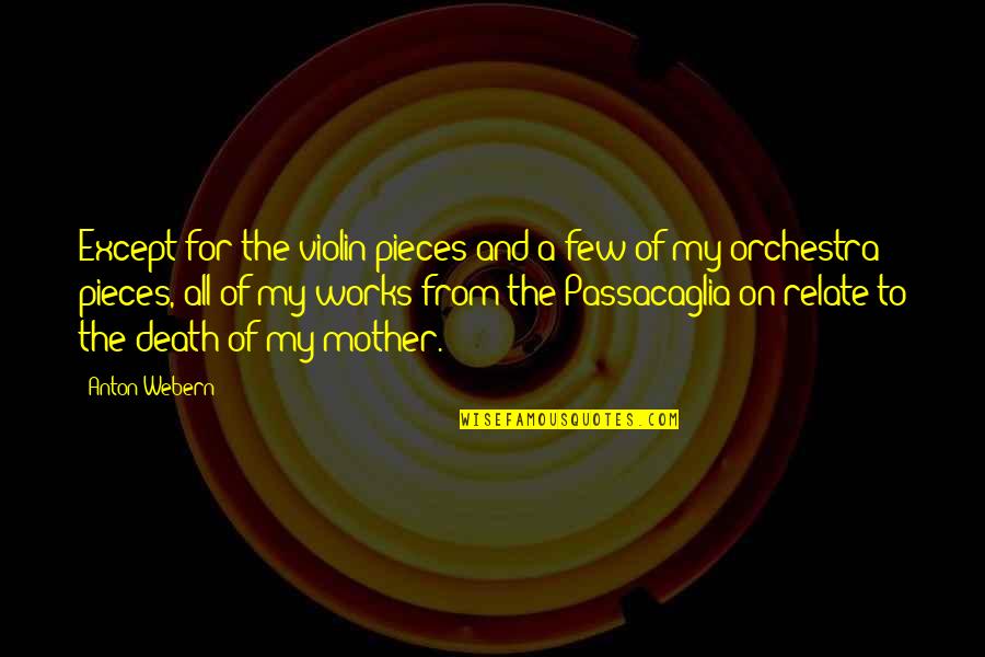 Ascuagas Quotes By Anton Webern: Except for the violin pieces and a few Ascuagas Quotes By Anton Webern: Except for the violin pieces and a few