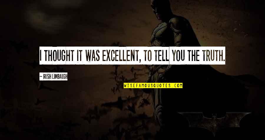 Ascuagas Quotes By Rush Limbaugh: I thought it was excellent, to tell you Ascuagas Quotes By Rush Limbaugh: I thought it was excellent, to tell you