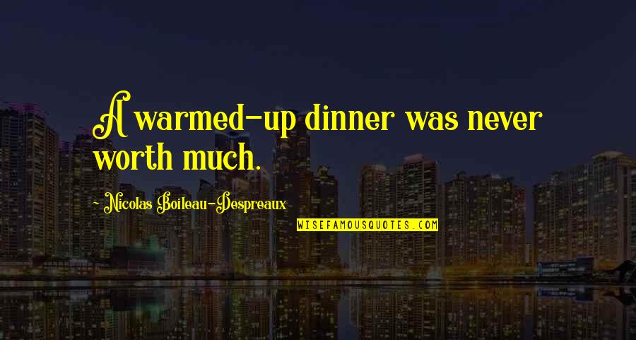 Ascuas Quotes By Nicolas Boileau-Despreaux: A warmed-up dinner was never worth much.