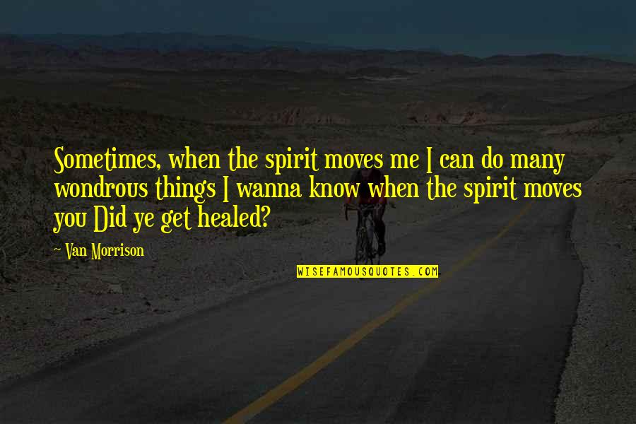 Ascuas Quotes By Van Morrison: Sometimes, when the spirit moves me I can
