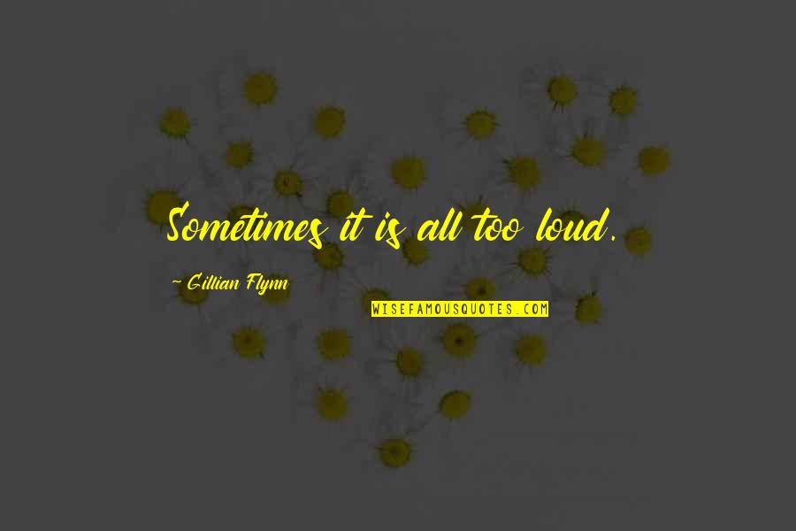 Asculta 5 Quotes By Gillian Flynn: Sometimes it is all too loud. Asculta 5 Quotes By Gillian Flynn: Sometimes it is all too loud.