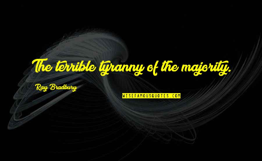 Asculta 5 Quotes By Ray Bradbury: The terrible tyranny of the majority. Asculta 5 Quotes By Ray Bradbury: The terrible tyranny of the majority.