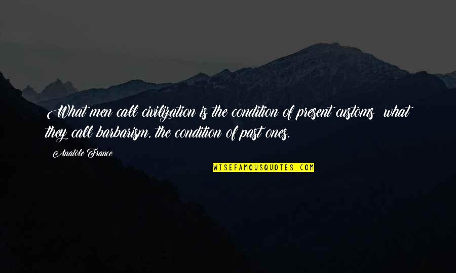 Ascultare Heart Quotes By Anatole France: What men call civilization is the condition of
