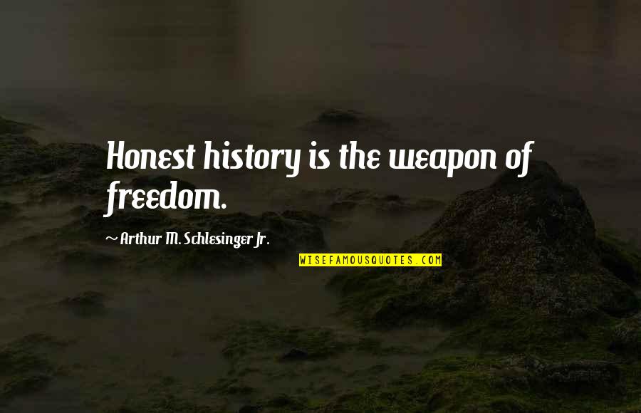 Ascultare Heart Quotes By Arthur M. Schlesinger Jr.: Honest history is the weapon of freedom.