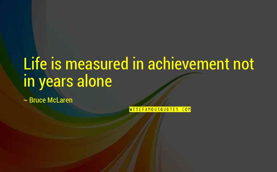 Ascultare Heart Quotes By Bruce McLaren: Life is measured in achievement not in years