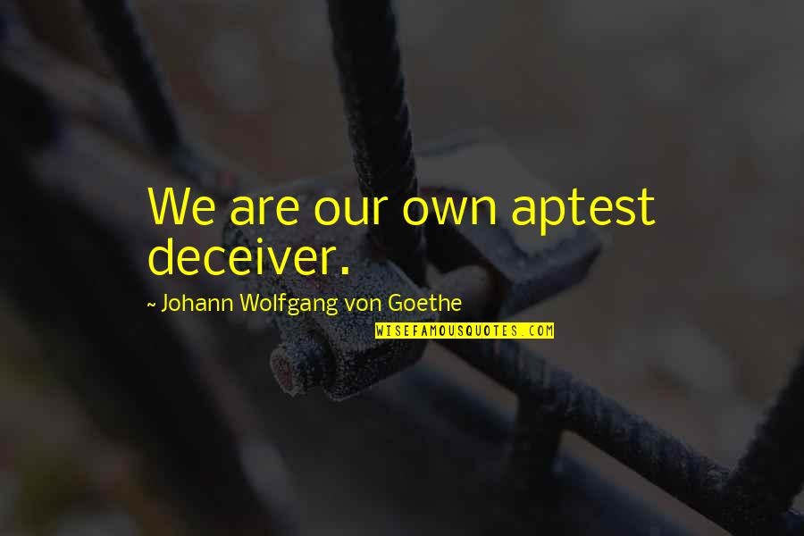 Ascutit Cutite Quotes By Johann Wolfgang Von Goethe: We are our own aptest deceiver.