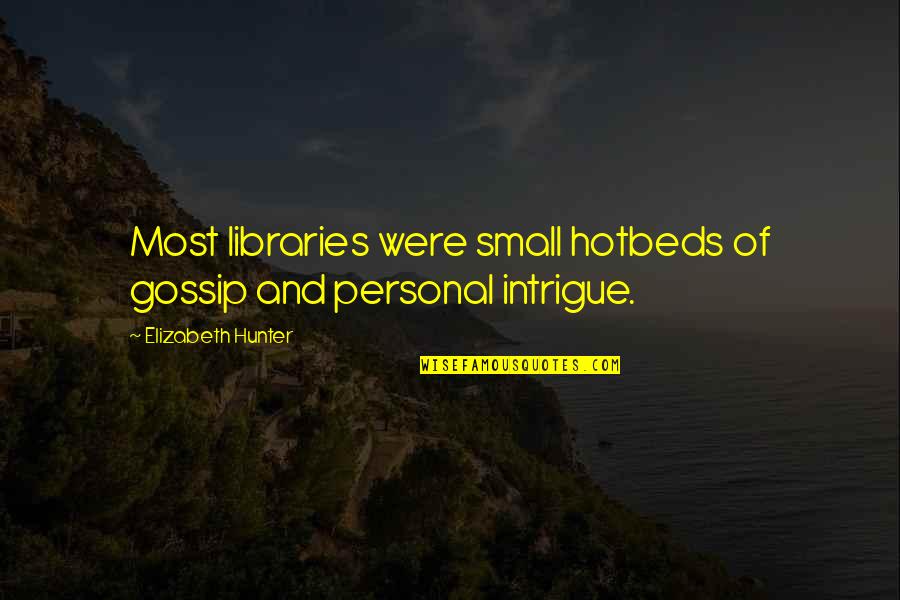 Ascutitunghic Quotes By Elizabeth Hunter: Most libraries were small hotbeds of gossip and