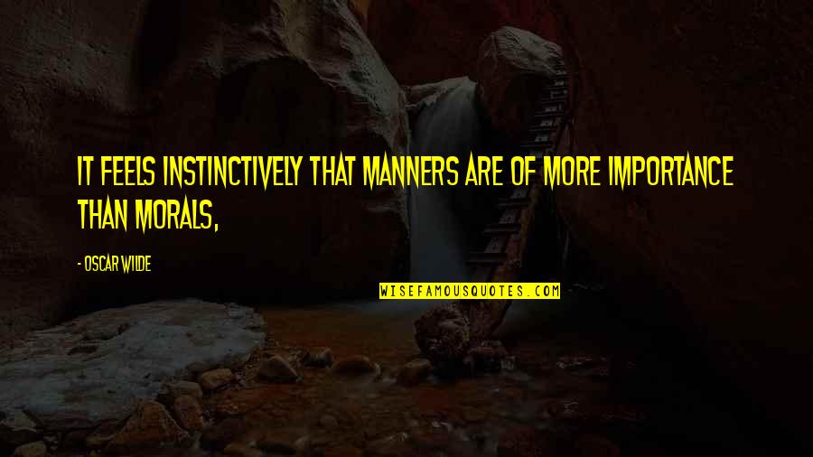 Ascutitunghic Quotes By Oscar Wilde: It feels instinctively that manners are of more