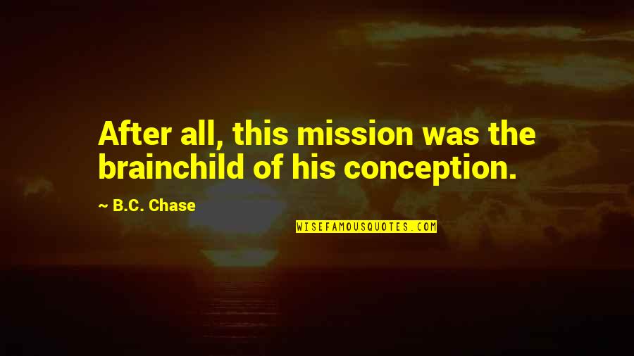 Asdal Chester Quotes By B.C. Chase: After all, this mission was the brainchild of
