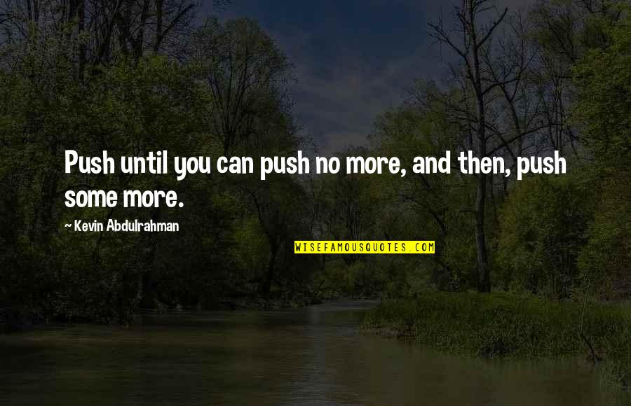 Asdal Chester Quotes By Kevin Abdulrahman: Push until you can push no more, and Asdal Chester Quotes By Kevin Abdulrahman: Push until you can push no more, and