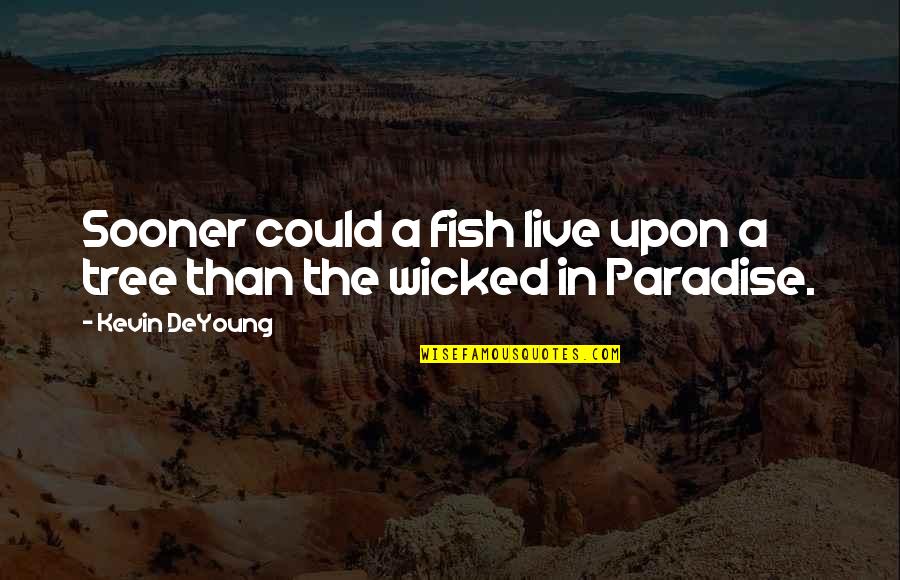 Asdal Chester Quotes By Kevin DeYoung: Sooner could a fish live upon a tree
