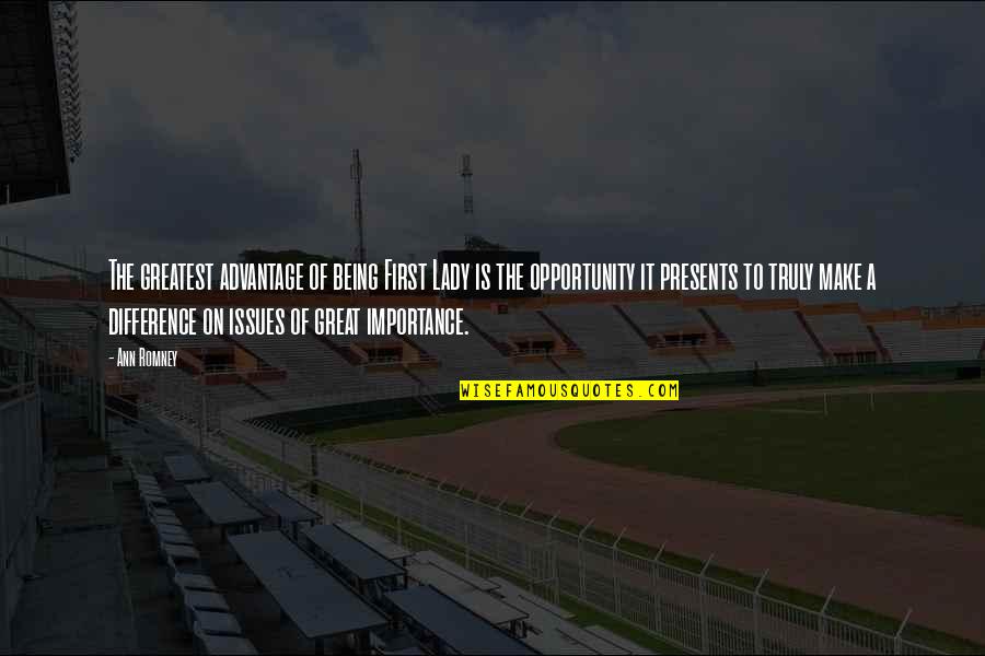 Asderaki Quotes By Ann Romney: The greatest advantage of being First Lady is Asderaki Quotes By Ann Romney: The greatest advantage of being First Lady is