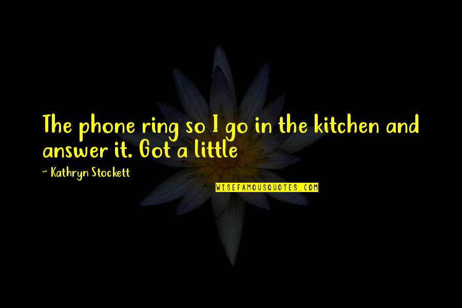 Asderaki Quotes By Kathryn Stockett: The phone ring so I go in the Asderaki Quotes By Kathryn Stockett: The phone ring so I go in the