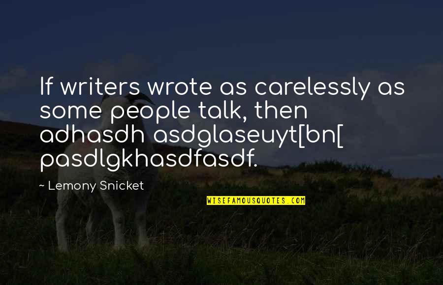 Asdglaseuyt Quotes By Lemony Snicket: If writers wrote as carelessly as some people