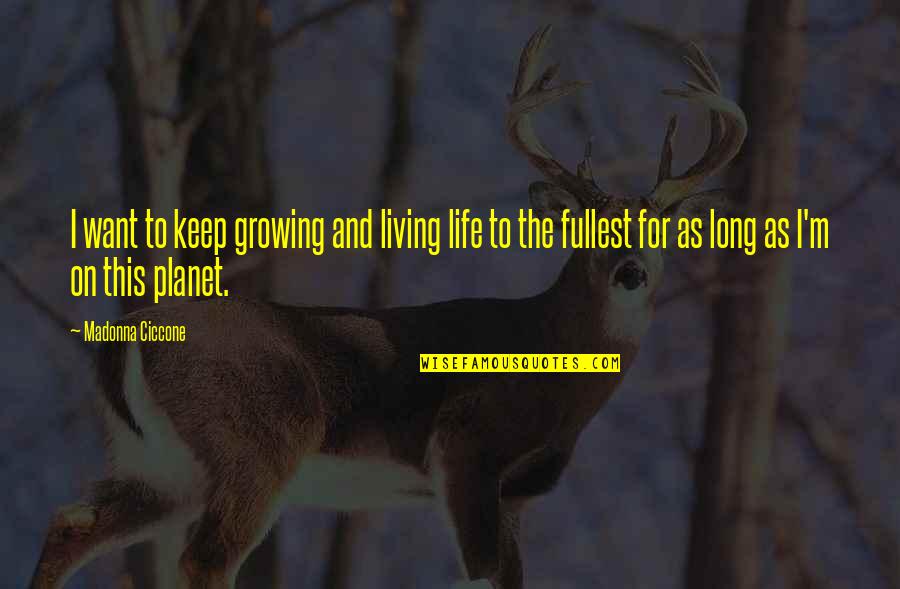 Asdglaseuyt Quotes By Madonna Ciccone: I want to keep growing and living life