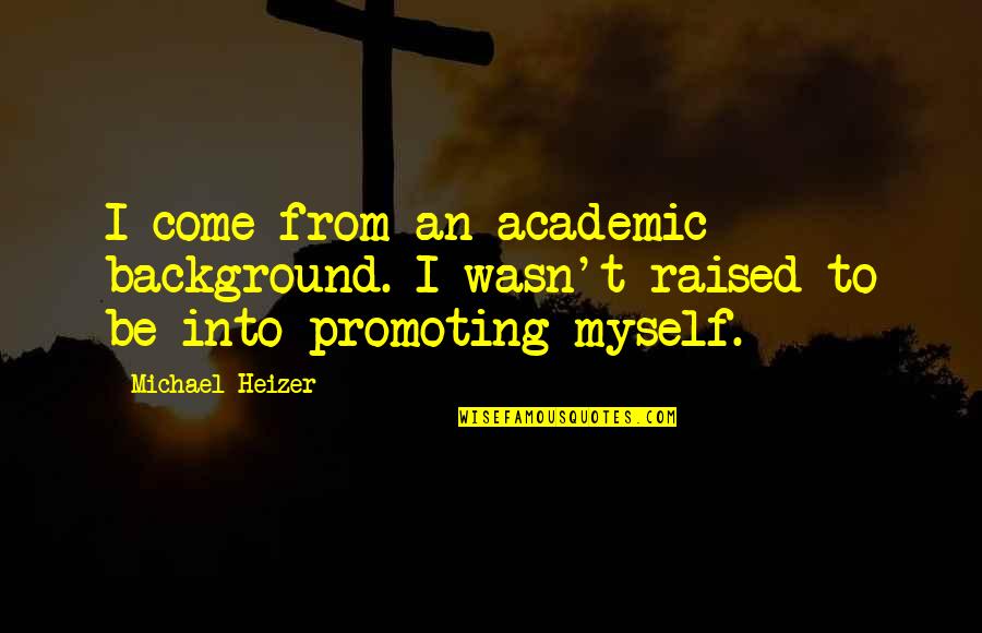 Asdonkwandeling Quotes By Michael Heizer: I come from an academic background. I wasn't
